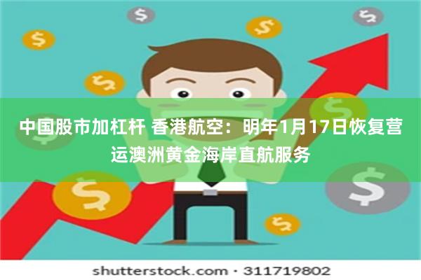 中国股市加杠杆 香港航空：明年1月17日恢复营运澳洲黄金海岸直航服务