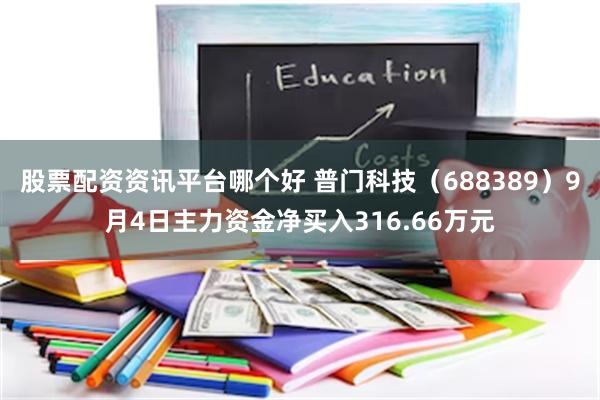 股票配资资讯平台哪个好 普门科技（688389）9月4日主力资金净买入316.66万元